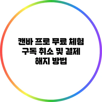 캔바 프로 무료 체험 구독 취소 및 결제 해지 방법