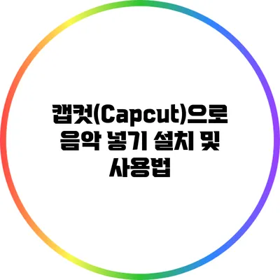 캡컷(Capcut)으로 음악 넣기: 설치 및 사용법