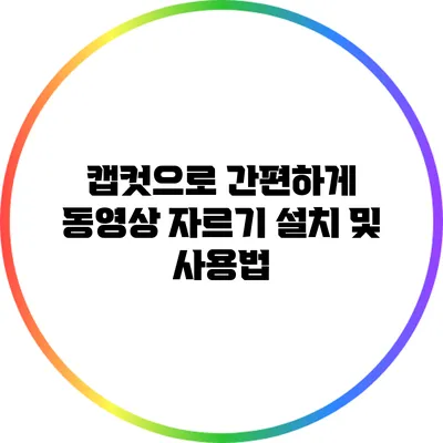 캡컷으로 간편하게 동영상 자르기: 설치 및 사용법