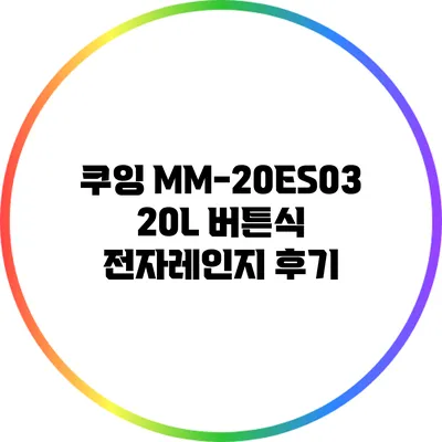 쿠잉 MM-20ES03 20L 버튼식 전자레인지 후기