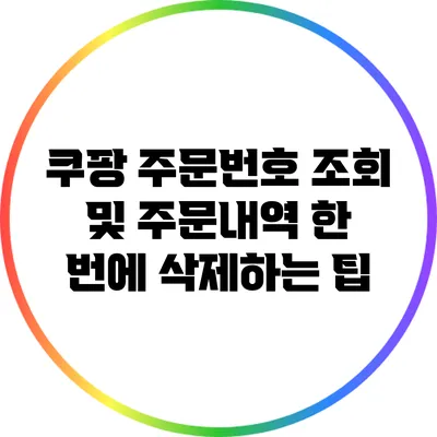 쿠팡 주문번호 조회 및 주문내역 한 번에 삭제하는 팁