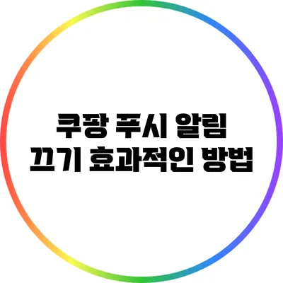 쿠팡 푸시 알림 끄기: 효과적인 방법