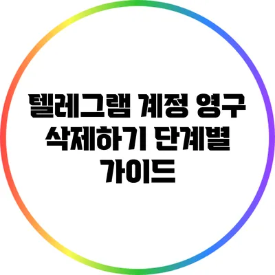 텔레그램 계정 영구 삭제하기: 단계별 가이드