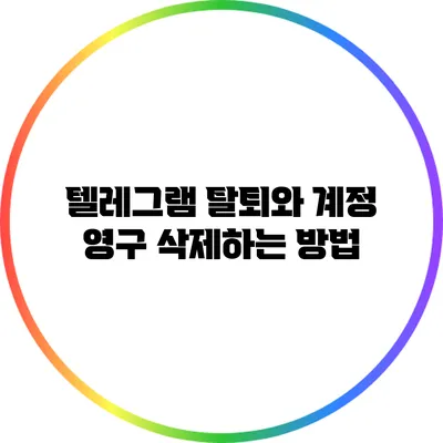 텔레그램 탈퇴와 계정 영구 삭제하는 방법