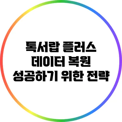 톡서랍 플러스 데이터 복원 성공하기 위한 전략