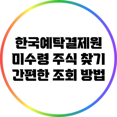 한국예탁결제원 미수령 주식 찾기: 간편한 조회 방법