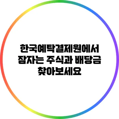 한국예탁결제원에서 잠자는 주식과 배당금 찾아보세요