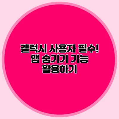 갤럭시 사용자 필수! 앱 숨기기 기능 활용하기