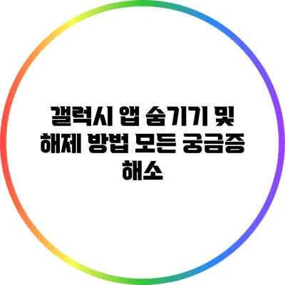 갤럭시 앱 숨기기 및 해제 방법: 모든 궁금증 해소