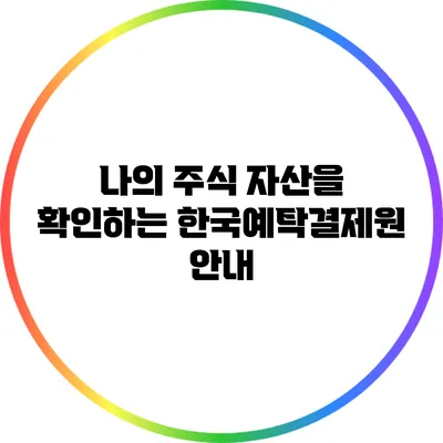 나의 주식 자산을 확인하는 한국예탁결제원 안내