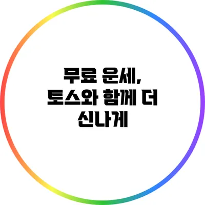 무료 운세, 토스와 함께 더 신나게