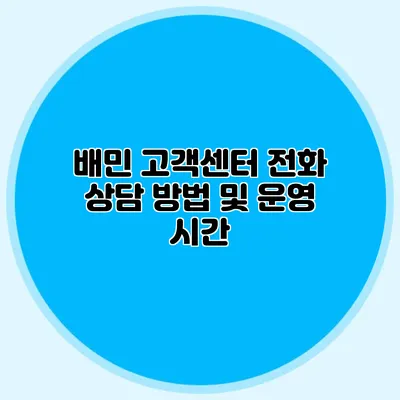 배민 고객센터: 전화 상담 방법 및 운영 시간