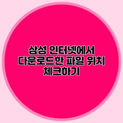 삼성 인터넷에서 다운로드한 파일 위치 체크하기