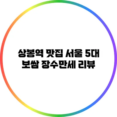 상봉역 맛집: 서울 5대 보쌈 장수만세 리뷰