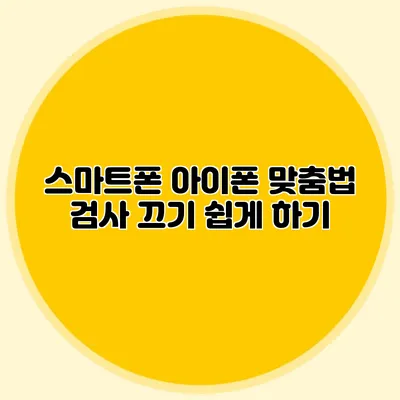스마트폰 아이폰 맞춤법 검사 끄기 쉽게 하기