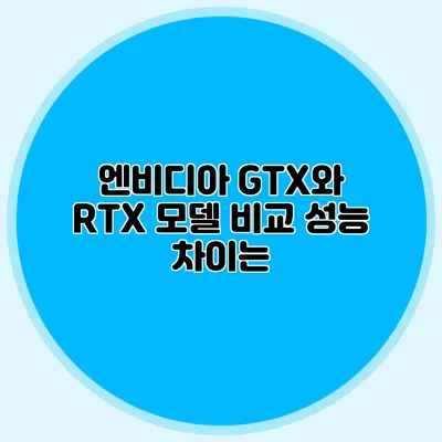 엔비디아 GTX와 RTX 모델 비교: 성능 차이는?
