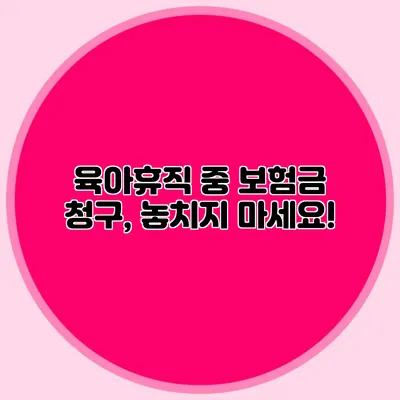 육아휴직 중 보험금 청구, 놓치지 마세요!