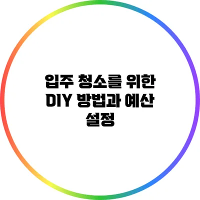 입주 청소를 위한 DIY 방법과 예산 설정