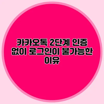 카카오톡 2단계 인증 없이 로그인이 불가능한 이유