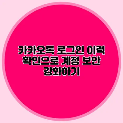 카카오톡 로그인 이력 확인으로 계정 보안 강화하기