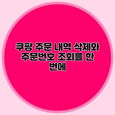 쿠팡 주문 내역 삭제와 주문번호 조회를 한 번에