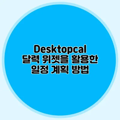 Desktopcal 달력 위젯을 활용한 일정 계획 방법