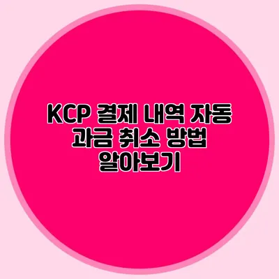 KCP 결제 내역 자동 과금 취소 방법 알아보기
