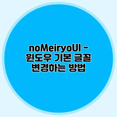 noMeiryoUI - 윈도우 기본 글꼴 변경하는 방법