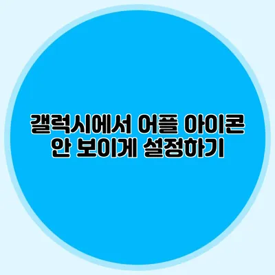 갤럭시에서 어플 아이콘 안 보이게 설정하기