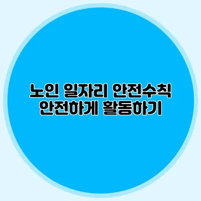노인 일자리 안전수칙 안전하게 활동하기
