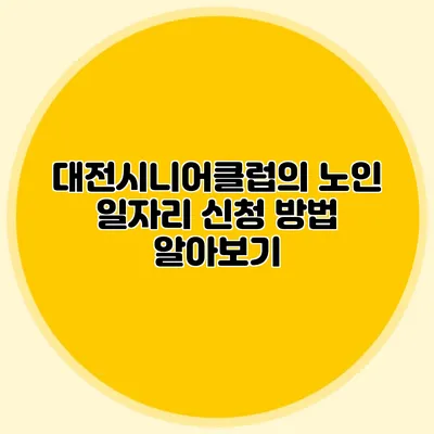 대전시니어클럽의 노인 일자리 신청 방법 알아보기