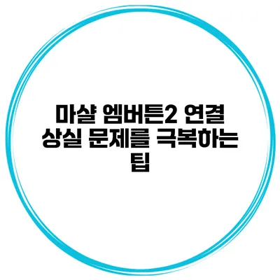 마샬 엠버튼2 연결 상실 문제를 극복하는 팁