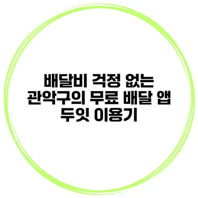 배달비 걱정 없는 관악구의 무료 배달 앱 두잇 이용기