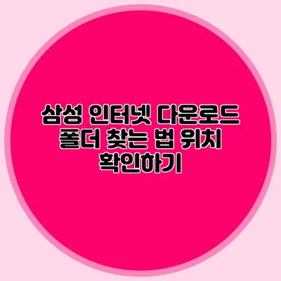 삼성 인터넷 다운로드 폴더 찾는 법 위치 확인하기