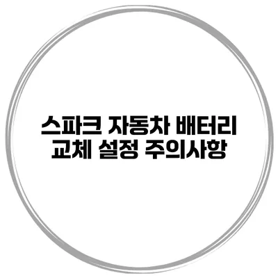 스파크 자동차 배터리 교체 설정 주의사항