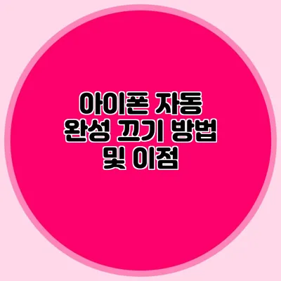 아이폰 자동 완성: 끄기 방법 및 이점
