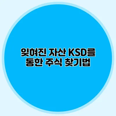잊혀진 자산? KSD를 통한 주식 찾기법
