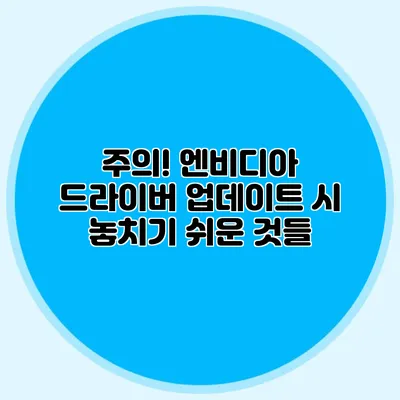 주의! 엔비디아 드라이버 업데이트 시 놓치기 쉬운 것들