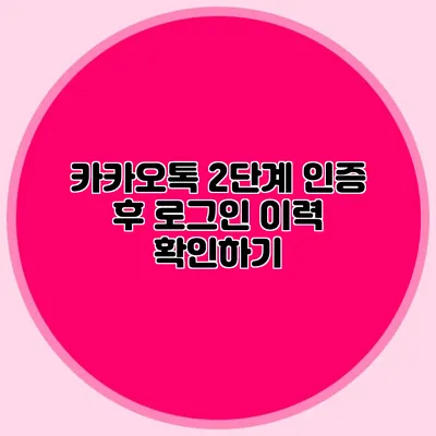 카카오톡 2단계 인증 후 로그인 이력 확인하기