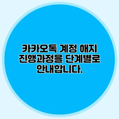 카카오톡 계정 해지 진행과정을 단계별로 안내합니다.